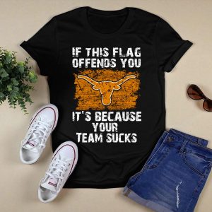 If This Flag Offends You Texas Longhorns It's Because Your Team Sucks T-Shirt
