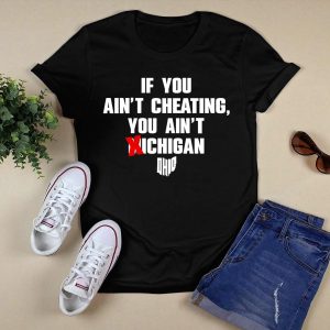 If You Ain't Cheating You Ain't Michigan Shirt
