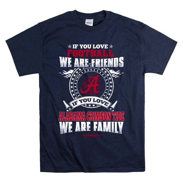 If You Love Football We Are Friends Alabama Crimson Tide We Are Family T Shirt Style 1 Navy