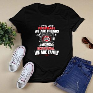 If You Love Ohio State Buckeyes Football We Are Family T Shirt