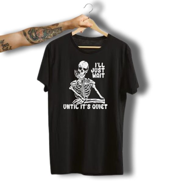 Ill Just Wait Until Its Quiet Halloween Skeleton T Shirt 1 t shirt 1
