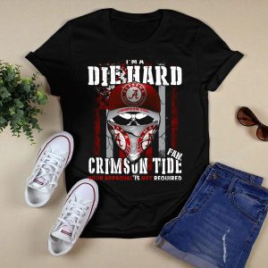 I'm A Die Hard Alabama Crimson Tide Fan Your Approval Is Not Required T Shirt
