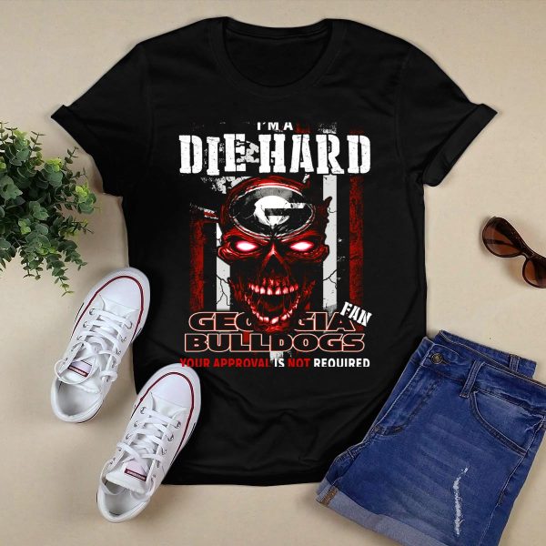 Im A Die Hard Georgia Bulldogs Fan Your Approval Is Not Required T Shirt 1