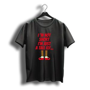 I'M Not Short I'M Just A Tall Elf Santa Christmas Elf T-Shirt