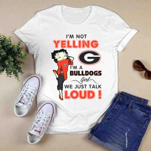 I'm Not Yelling Im A Georgia Bulldogs Girl We Just Talk Loud T Shirt
