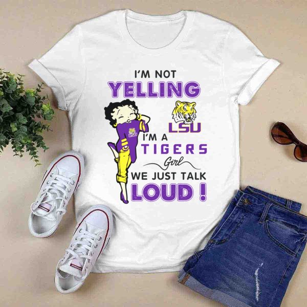 Im Not Yelling Im A Lsu Tigers Girl We Just Talk Loud T Shirt 0