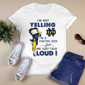 I'm Not Yelling Im A Notre Dame Fighting Irish Girl We Just Talk Loud T-Shirt