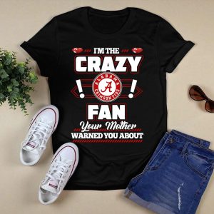 I'm The Crazy Fan Your Mother Warned You About Alabama Crimson Tide T Shirt