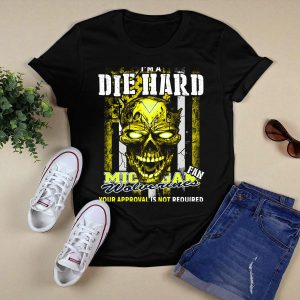 I'm A Die Hard Michigan Wolverines Fan Your Approval Is Not Required T-Shirt