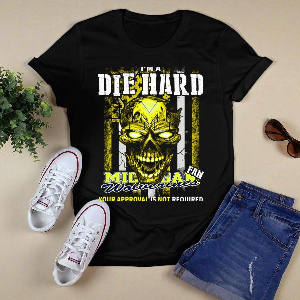 Im a Die Hard Michigan Wolverines Fan Your Approval Is Not Required T Shirt Black 1