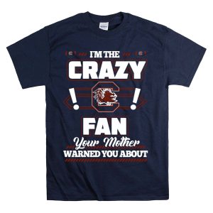 I'm The Crazy South Carolina Gamecocks Fan Your Mother Warned You About T-Shirt