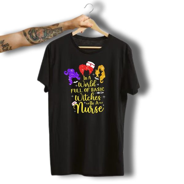 In A World Full Of Basic Witches Be A Nurse Funny Halloween T Shirt t shirt 1