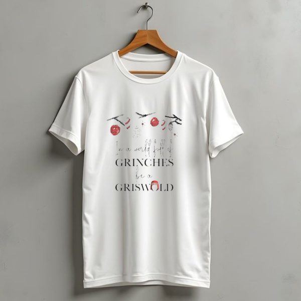 In A World Full Of Grinches Be A Griswold Christmas T Shirt 1 t shirt 1