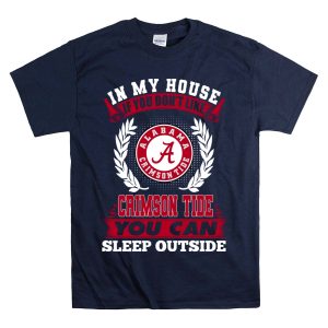 In My House If You Don't Like Alabama Crimson Tide You Can Sleep Outside T Shirt