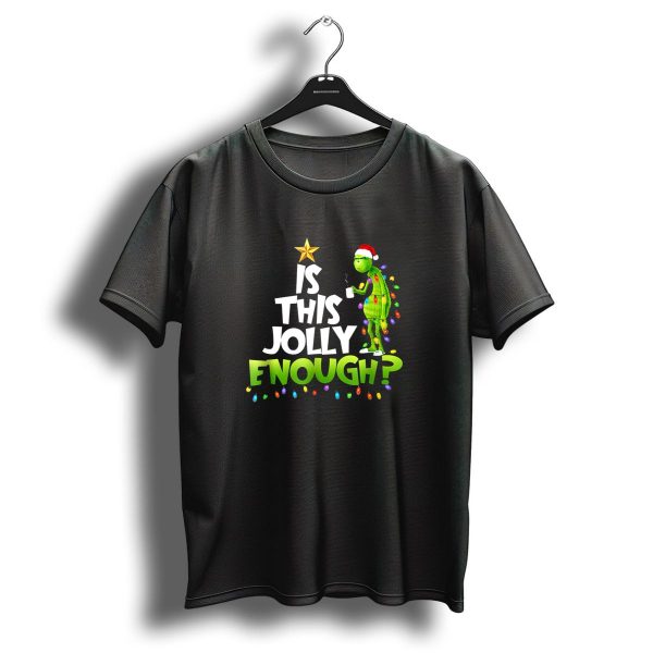 Is This Jolly Enough G Rinch Christmas Noel Funny Gift T Shirt 1 t shirt 1