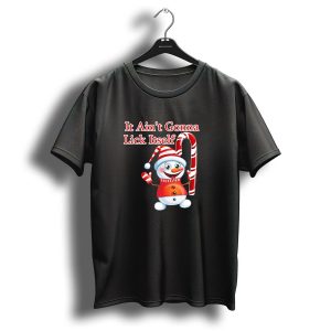 It Aint Gonna Lick Itself Christmas Candy Cane Snowman T-Shirt