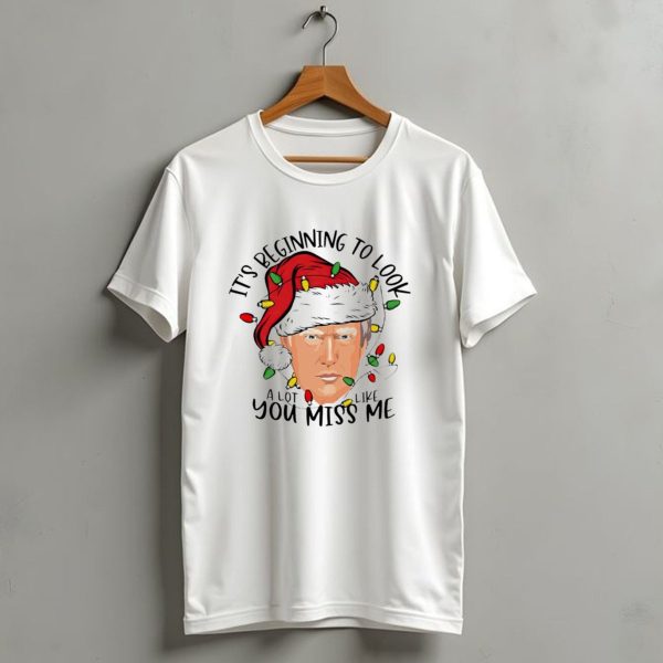 Its Beginning To Look A Lot Like You Miss Me Santa Trump Christmas T Shirt 1 t shirt 1