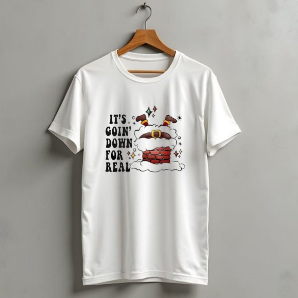 Its Goin Down For Real Funny Santa Christmas In Chimney T Shirt 1 t shirt 1