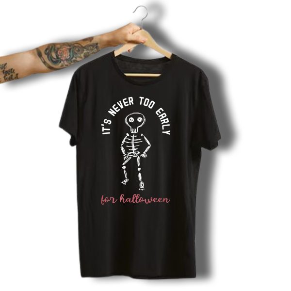 Its Never Too Early For Halloween Funny Skeleton T Shirt t shirt 1