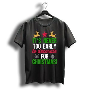 It's Never Too Early To Decorate For Christmas Snowflakes And Reindeer T Shirt