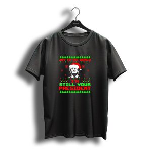 Joy To The World Trump Santa I'M Still Your President Ugly Christmas Gag T-Shirt