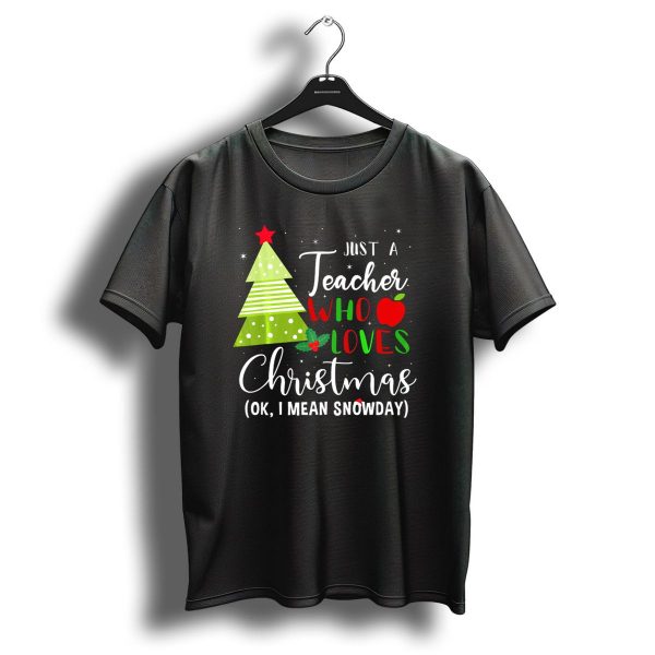 Just A Teacher Who Loves Christmas Ok I Mean Snowday T Shirt 1 t shirt 1