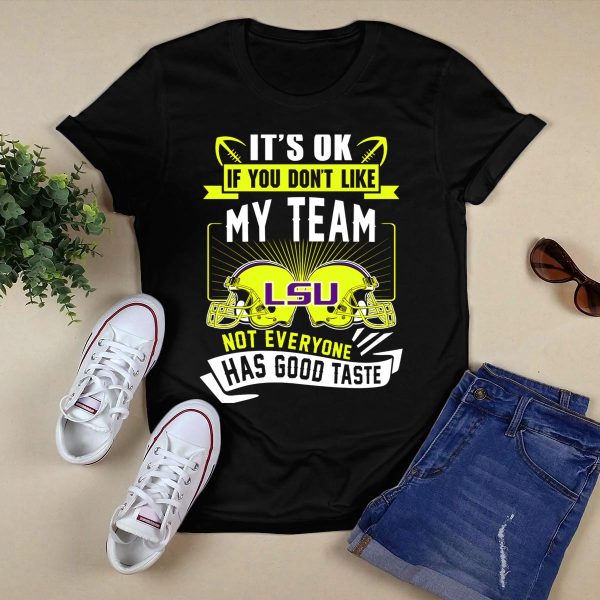 LSU Tigers Its Ok If You Dont Like My Team Not Everyone Has Good Taste T Shirt Black 1