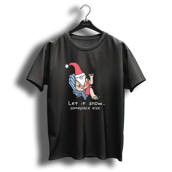 Life Is Good Let It Snow Someplace Else Gnome Green Christmas T Shirt 1 t shirt 1