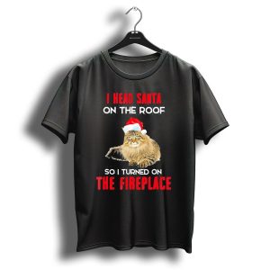 Maine Coon I Heard Santa On The Roof Turned On The Fireplace Christmas Funny Santa T-Shirt