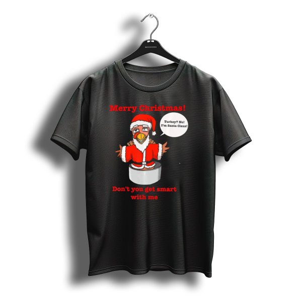 Merry Christmas Turkey Santa Claus Dont You Get Smart With Me T Shirt t shirt 1