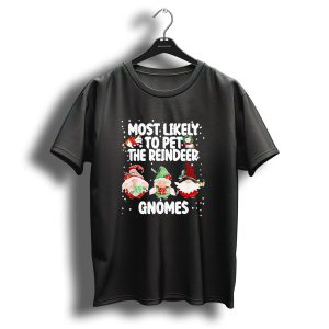 Most Likely To Pet The Reindeer Christmas Gnomes T Shirt
