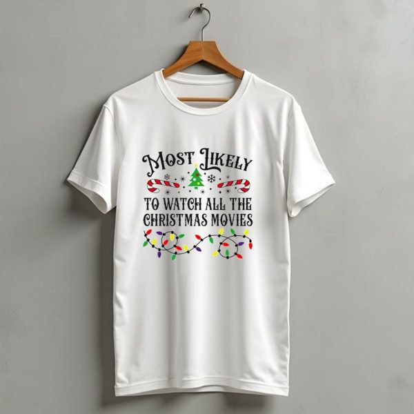 Most Likely To Watch All The Christmas Movies With Lights And Candy Canes T Shirt 1 t shirt 1