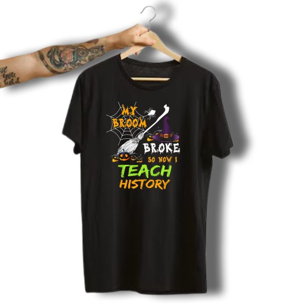 My Broom Broke So Now I Teach History Halloween Theme With Witch Hat And Pumpkins T Shirt t shirt 1