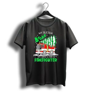 My Sleigh Broke So Now I Am A Firefighter With Christmas Fire Truck And Trees T Shirt