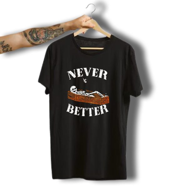 Never Better Skeleton In Coffin Halloween Humor T Shirt 1 t shirt 1