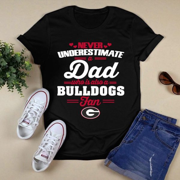 Never Underestimate A Dad Who Is Also A Georgia Bulldogs Fan Shirt 1