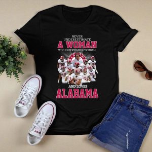 Never Underestimate A Woman Who Understands Football And Loves Alabama Shirt