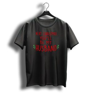 Next Christmas Youll Be My Husband Red Text With Green Leaf Accents T Shirt 1