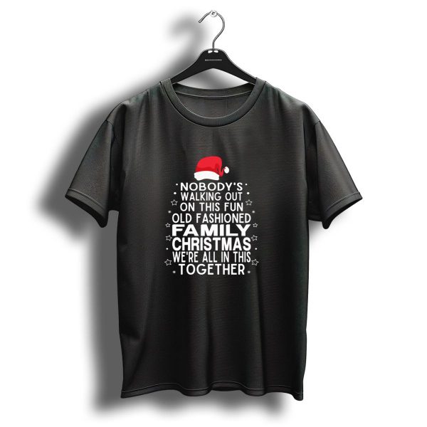Nobodys Walking Out On This Fun Old Fashioned Family Christmas WeRe All In This Together Santa Hat Stars T Shirt 1 t shirt 1