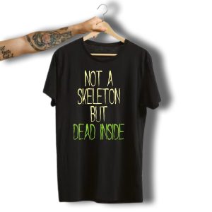 Not A Skeleton But Dead Inside Halloween Humor T-Shirt