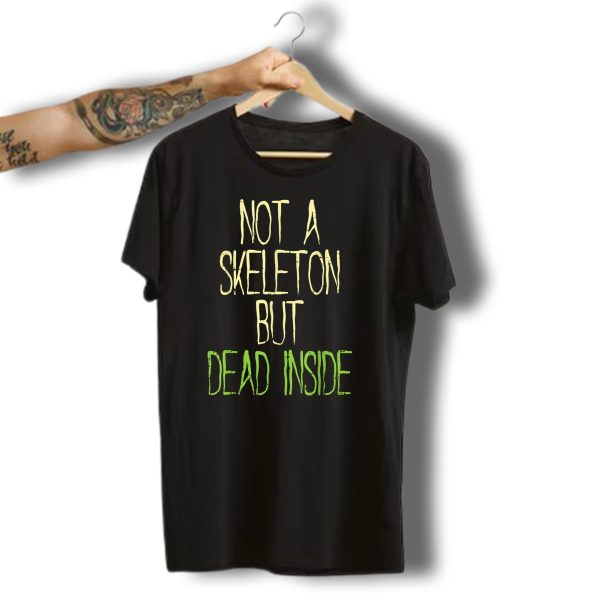Not A Skeleton But Dead Inside Halloween Humor T Shirt 1 t shirt 1