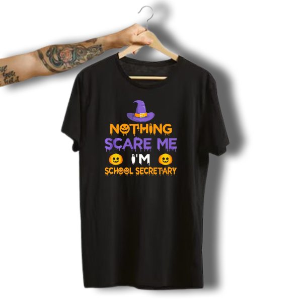 Nothing Scare Me Im School Secretary Halloween Pumpkin Witch Hat Fun T Shirt 1 t shirt 1