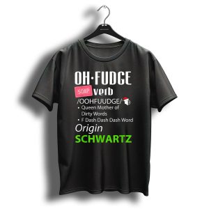 Oh Fudge Soap Verb Funny Christmas Definition Queen Mother Origin Schwartz T-Shirt