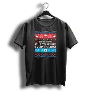 Oh What Fun It Is To Work Every Holiday Funny Nurse Christmas Ugly T-Shirt