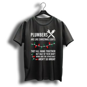 Plumbers Are Like Christmas Lights Hang Together Half Dont Work Arent So Bright T Shirt
