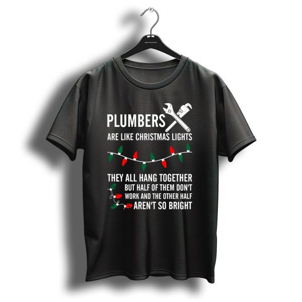 Plumbers Are Like Christmas Lights Hang Together Half Dont Work Arent So Bright T Shirt 1 t shirt 1