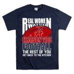 Real Women Watch Alabama Crimson Tide Football Get Back To The Kitchen T Shirt