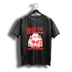 Santa Deck The Halls And Not The Customers Christmas T-Shirt