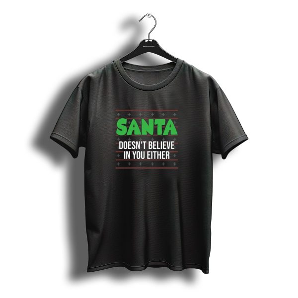 Santa Doesnt Believe In You Either Christmas Humor T Shirt t shirt 1