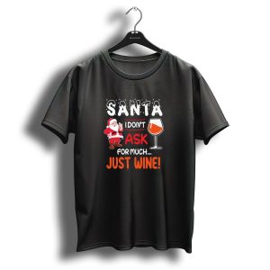 Santa I Dont Ask For Much Just Wine Christmas T Shirt